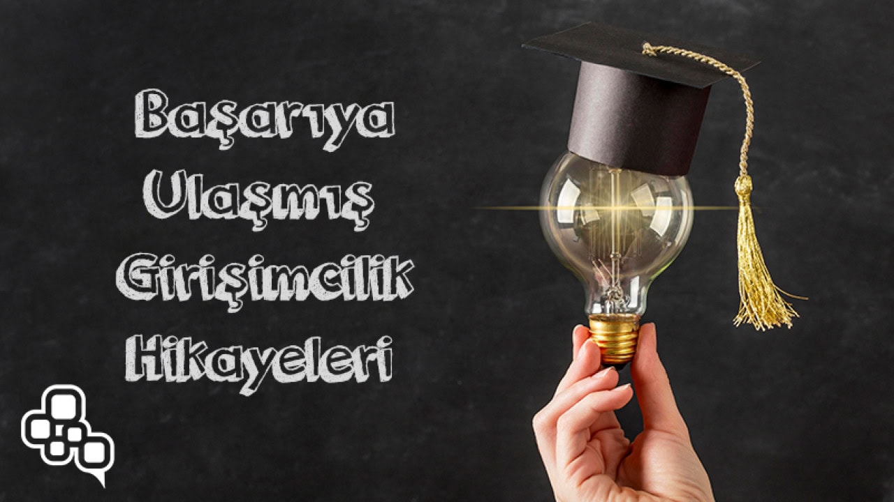 Başarıya Ulaşmış Girişimcilik Hikayeleri Nelerdir?